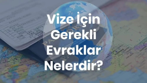 Vize Başvurusu İçin Gerekli Evraklar Nelerdir?